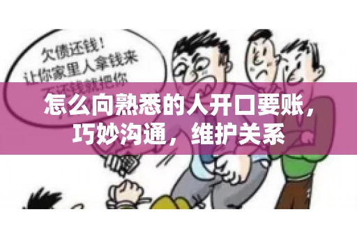 怎么向熟悉的人开口要账，巧妙沟通，维护关系