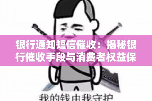 银行通知短信催收：揭秘银行催收手段与消费者权益保护