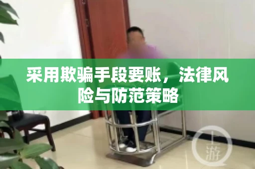 采用欺骗手段要账，法律风险与防范策略