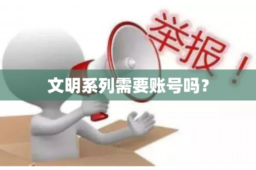 文明系列需要账号吗？